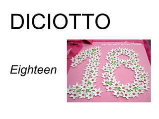DICIOTTO
Eighteen
 