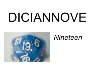DICIANNOVE
Nineteen
 