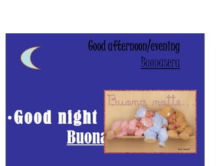 •Good night
Buonanotte
•Good night
Buonanotte
 