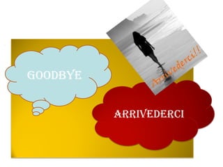 GOODBYE
ArrivEDErci
 