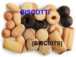 BISCOTTI
[BISCUITS]
 