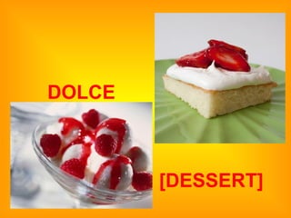DOLCE
[DESSERT]
 