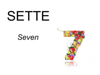 SETTE
Seven
 