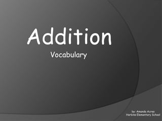 Addition
Vocabulary
by: Amanda Acres
Harbins Elementary School
 