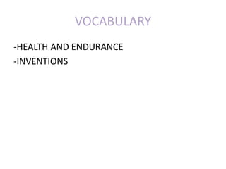 VOCABULARY
-HEALTH AND ENDURANCE
-INVENTIONS
 