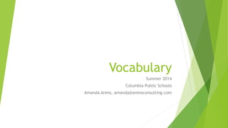 Vocabulary
Summer 2014
Columbia Public Schools
Amanda Arens, amanda@arensconsulting.com
 