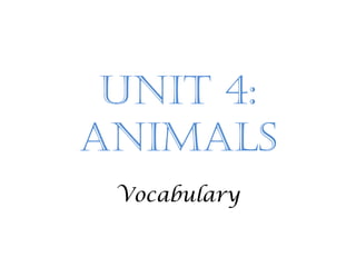 Unit 4:
AnimAls
Vocabulary
 