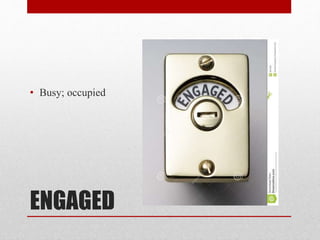 ENGAGED
• Busy; occupied
 