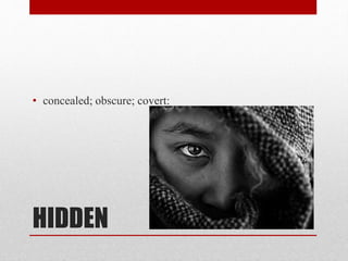 HIDDEN
• concealed; obscure; covert:
 