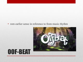 OOF-BEAT
• rom earlier sense in reference to from music rhythm
 