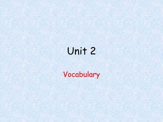 Unit 2
Vocabulary
 