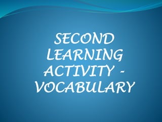 SECOND
LEARNING
ACTIVITY -
VOCABULARY
 