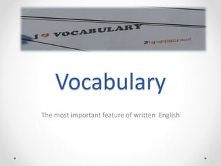 Vocabulary
The most important feature of written English
 