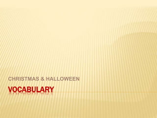 VOCABULARY
CHRISTMAS & HALLOWEEN
 