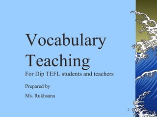 2
Vocabulary
Teaching
For Dip TEFL students and teachers
Prepared by
Ms. Rukhsana
 