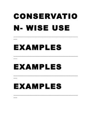 CONSERVATIO
N- WISE USE
-----------------------------------------------------------------------------------------------------------
------
EXAMPLES
-----------------------------------------------------------------------------------------------------------
------
EXAMPLES
-----------------------------------------------------------------------------------------------------------
------
EXAMPLES
-----------------------------------------------------------------------------------------------------------
------
 