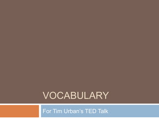 VOCABULARY
For Tim Urban’s TED Talk
 