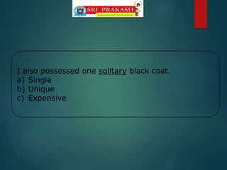 I also possessed one solitary black coat.
a) Single
b) Unique
c) Expensive
 