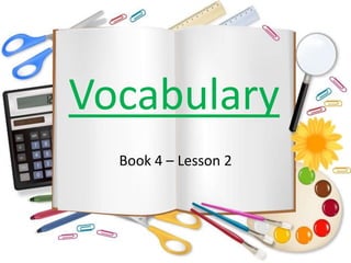 Vocabulary
Book 4 – Lesson 2
 