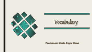 Vocabulary
Professor: Maria Ligia Mena
 