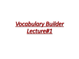 Vocabulary Builder
Lecture#1
 