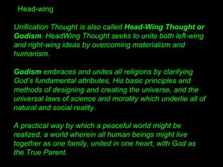 Head-wing
Unification Thought is also called Head-Wing Thought or
Godism. HeadWing Thought seeks to unite both left-wing
a...