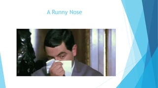 A Runny Nose
 
