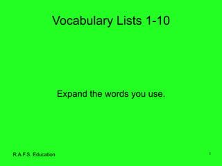 Vocabulary Lists 1-10 Expand the words you use. R.A.F.S. Education 