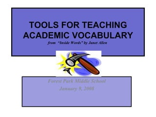 TOOLS FOR TEACHING ACADEMIC VOCABULARY from  “Inside Words” by Janet Allen  Forest Park Middle School January 9, 2008 