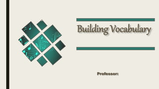 Building Vocabulary
Professor:
 