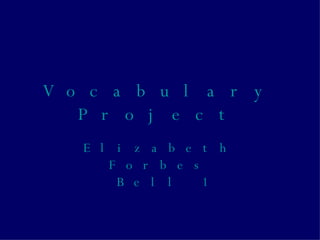 Vocabulary Project Elizabeth Forbes Bell 1 