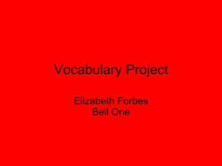 Vocabulary Project Elizabeth Forbes Bell One 