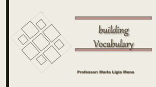 building
Vocabulary
Professor: Maria Ligia Mena
 