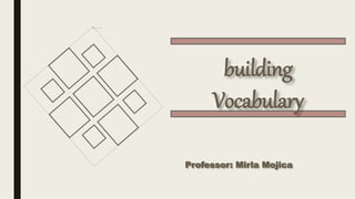 building
Vocabulary
Professor: Mirla Mojica
 
