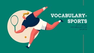 LET’S LEARN
VOCABULARY FOR
SPORTS!
VOCABULARY-
SPORTS
 