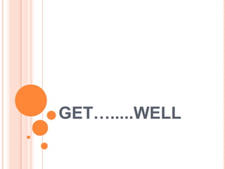 GET….....WELL

 