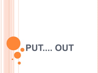 PUT.... OUT

 