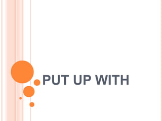 PUT UP WITH

 