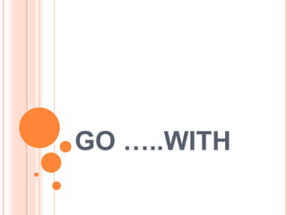 GO …..WITH

 