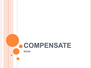 COMPENSATE
NOUN

 