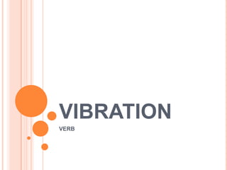 VIBRATION
VERB

 