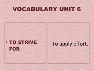 VOCABULARY UNIT 6 TO STRIVE FOR To apply effort.  