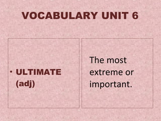 VOCABULARY UNIT 6 ULTIMATE (adj) The m ost extreme or important .  
