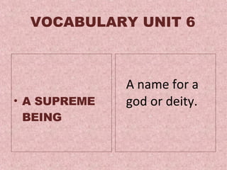 VOCABULARY UNIT 6 A SUPREME BEING  A name for a god or deity.  