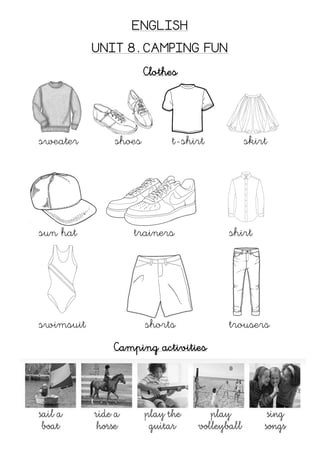 ENGLISH
UNIT 8. CAMPING FUN
Clothes
sweater shoes t-shirt skirt
sun hat trainers shirt
swimsuit shorts trousers
Camping activities
 