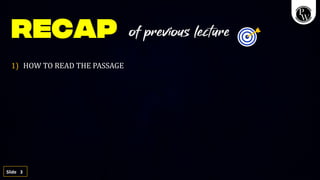 3
Slide
of previous lecture
1) HOW TO READ THE PASSAGE
 