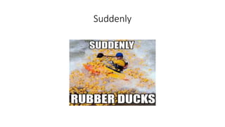 Suddenly
 