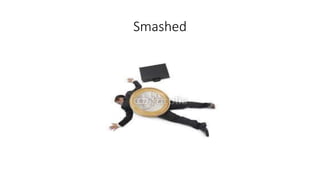 Smashed
 