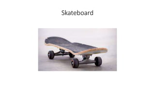Skateboard
 