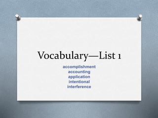 Vocabulary—List 1
accomplishment
accounting
application
intentional
interference
 